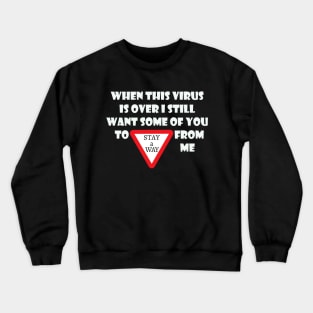 When This Virus Is Over I Still Want Some Of You To Stay Away From Me Crewneck Sweatshirt